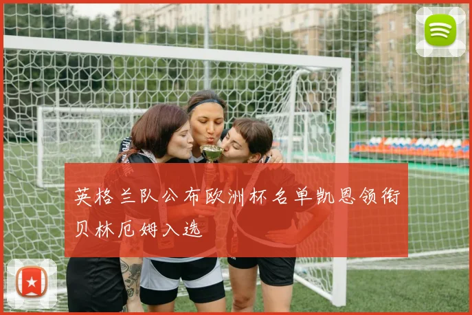 英格兰队公布欧洲杯名单凯恩领衔贝林厄姆入选