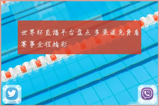 世界杯直播平台盘点 多渠道免费看赛事全程精彩