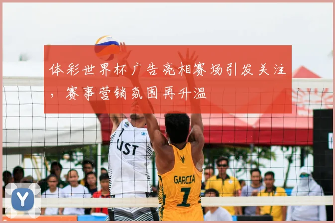 体彩世界杯广告亮相赛场引发关注，赛事营销氛围再升温