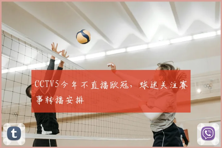 CCTV5今年不直播欧冠,球迷关注赛事转播安排