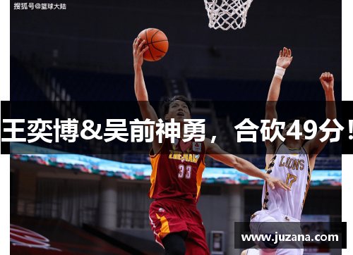 王奕博&吴前神勇，合砍49分！