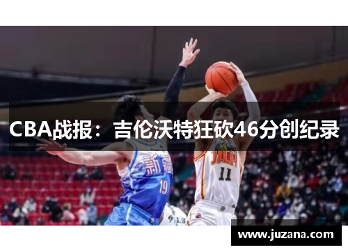 CBA战报：吉伦沃特狂砍46分创纪录